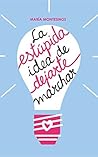 La estúpida idea de dejarte marchar by María Montesinos