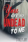 You are So Undead To Me by Stacey Jay