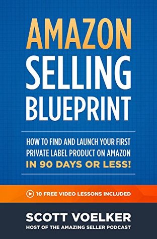 Amazon Selling Blueprint - How to Find and Launch Your First Private-Label Product on Amazon in 90 Days or Less (Kindle Edition)