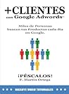+ CLIENTES con Google Adwords: Miles de personas buscan tus productos en Google. Péscalos! (Spanish Edition)
