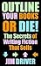 Outline Your Books Or Die!: Secrets of Writing Fiction that Sells: Plotting, Story and Structure, Novel Outlining Techniques (How To Write Book 5)