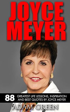 Joyce Meyer: 88 Greatest Life Lessons, Inspiration And Best Quotes By Joyce Meyer (The Mind Connection, Change Your Life)