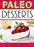 Paleo Desserts: 25 Easy Paleo Dessert Recipes to Satisfy Your Sweet Tooth