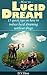 Lucid Dreams: How to Lucid Dream - 13 Quick Tips on How to Induce Lucid Dreaming Without Drugs
