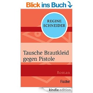 Tausche Brautkleid gegen Pistole: Roman.