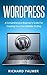 WordPress: A Comprehensive Beginner’s Guide For Creating Your Own Website Or Blog (Wordpress For Beginners, Web Development, Web Design, Crash Course)