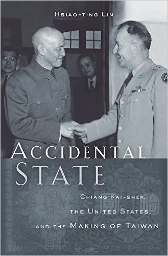 Accidental State: Chiang Kai-shek, the United States, and the Making of Taiwan