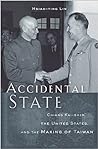 Accidental State: Chiang Kai-shek, the United States, and the Making of Taiwan