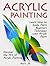 Acrylic Painting: Learn How to Easily Paint Beginners Techniques with Acrylic Paint. Discover the Art of Acrylic Painting (Acrylic Painting, acrylic painting techniques, acrylic painting books)