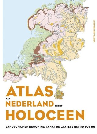 Atlas van Nederland in het Holoceen: Landschap en bewoning vanaf de laatste IJstijd (Hardcover)