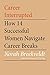 Career Interrupted: How 14 Successful Women Navigate Career Breaks