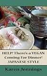 HELP! There's a VEGAN Coming for Dinner - Japanese Style by Karen  Jennings