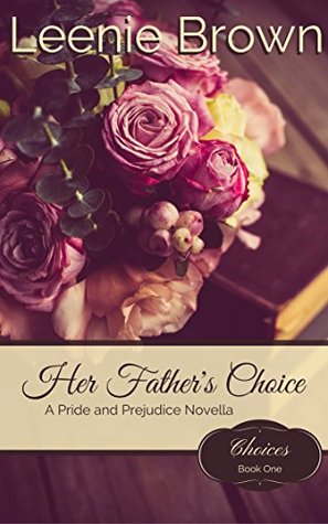 Her Father's Choice: A Pride and Prejudice Novella (Choices Book 1)