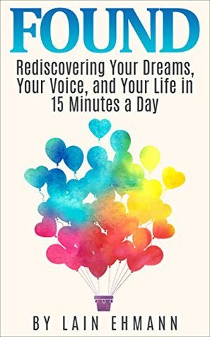 FOUND: Rediscovering Your Dreams, Your Voice, and Your Life in 15 Minutes a Day (Kindle Edition)
