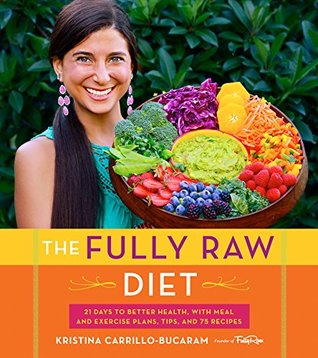 The Fully Raw Diet: 21 Days to Better Health, with Meal and Exercise Plans, Tips, and 75 Recipes (Kindle Edition)