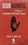 Keeping Friends Close (Bookburners #1.13)