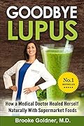 Goodbye Lupus: How A Medical Doctor Healed Herself Naturally with Supermarket Foods