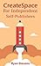 CreateSpace For Independent Self-Publishers by Ryan Stevens