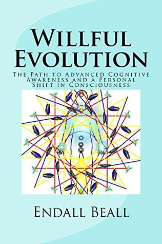 Willful Evolution: The Path to Advanced Cognitive Awareness and a Personal Shift in Conciousness (The Evolution of Consciousness Book 2)