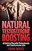 Testosterone: Natural Testosterone Boosting: A Guide To Skyrocket Testosterone and Transform Your Life - Testosterone Diet - Testosterone Boosting - Erectile Dysfunction - Sexual Dysfunction