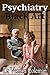 Psychiatry: Black art and confidence trick: A short monograph explaining the enduring and expanding myth of mental illness; and why you should never trust a psychiatrist.