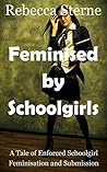 Feminised by Schoolgirls: A Tale of Enforced Schoolgirl Feminisation and Submission