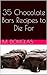 35 Chocolate Bars Recipes to Die For (Chocolate Recipes to Die For Book 4)