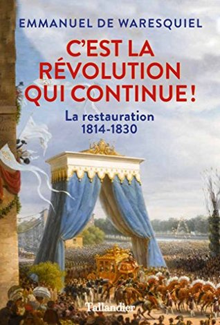 C'est la Révolution qui continue ! La Restauration 1814-1830 (Kindle Edition)
