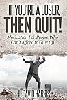 If You're a Loser, Then Quit: Motivation For People Who Can't Afford to Give Up