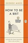 How To Be A Brit by George Mikes