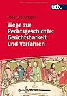 Wege zur Rechtsgeschichte: Gerichtsbarkeit und Verfahren Wege zur Rechtsgeschichte: Gerichtsbarkeit und Verfahren