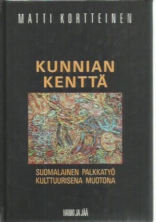 Kunnian kenttä : suomalainen palkkatyö kulttuurisena muotona (Hardcover)