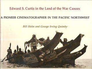 Edward S. Curtis in the land of the war canoes: A pioneer cinematographer in the Pacific Northwest (Thomas Burke Memorial Washington State Museum monographs)