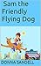 Sam the Friendly Flying Dog: Beginner Reader and Bedtime Story for Children