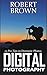 Digital Photography: 23 Pro Tips to Dramatic Digital Photos (Digital Photography, digital photography for dummies, digital photography book)