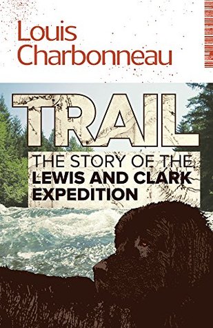 Trail: The Story of the Lewis and Clark Expedition (Kindle Edition)