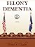 FELONY DEMENTIA A Novel