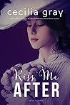 Kiss Me After by Cecilia Gray
