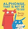 Alphonse, That Is Not OK To Do! by Daisy Hirst
