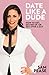 Date Like a Dude: How to Get, Get Rid of, or Get Over a Guy