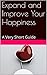 Expand and Improve Your Happiness: A Very Short Guide