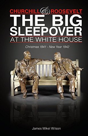 Churchill and Roosevelt: The Big Sleepover at the White House: Christmas 1941-New Year 1942 (Kindle Edition)