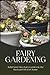 Fairy Gardening for Beginners: Build Your Own Fairy Garden in the Backyard of Your Home (Fairy gardening, miniature gardening Book 1)