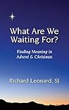 What Are We Waiting For? Finding Meaning in Advent & Christmas What Are We Waiting For? Finding Meaning in Advent & Christmas