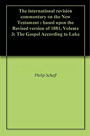 The international revision commentary on the New Testament : based upon the Revised version of 1881, Volume 3: The Gospel According to Luke