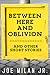 Between Here and Oblivion and Other Short Stories