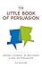 The Little Book of Persuasion: Defend Yourself by Becoming a Skilled Persuader