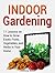 Indoor Gardening: 11 Lessons on How to Grow Exotic Fruits, Vegetables, and Herbs in Your Home (Indoor Gardening, Indoor Gardening books, Grow Fruit Indoor)