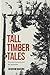 Tall Timber Tales: Yarns and Accounts from the Backwoods