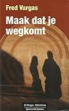 Maak dat je wegkomt by Fred Vargas Maak dat je wegkomt by Fred Vargas
